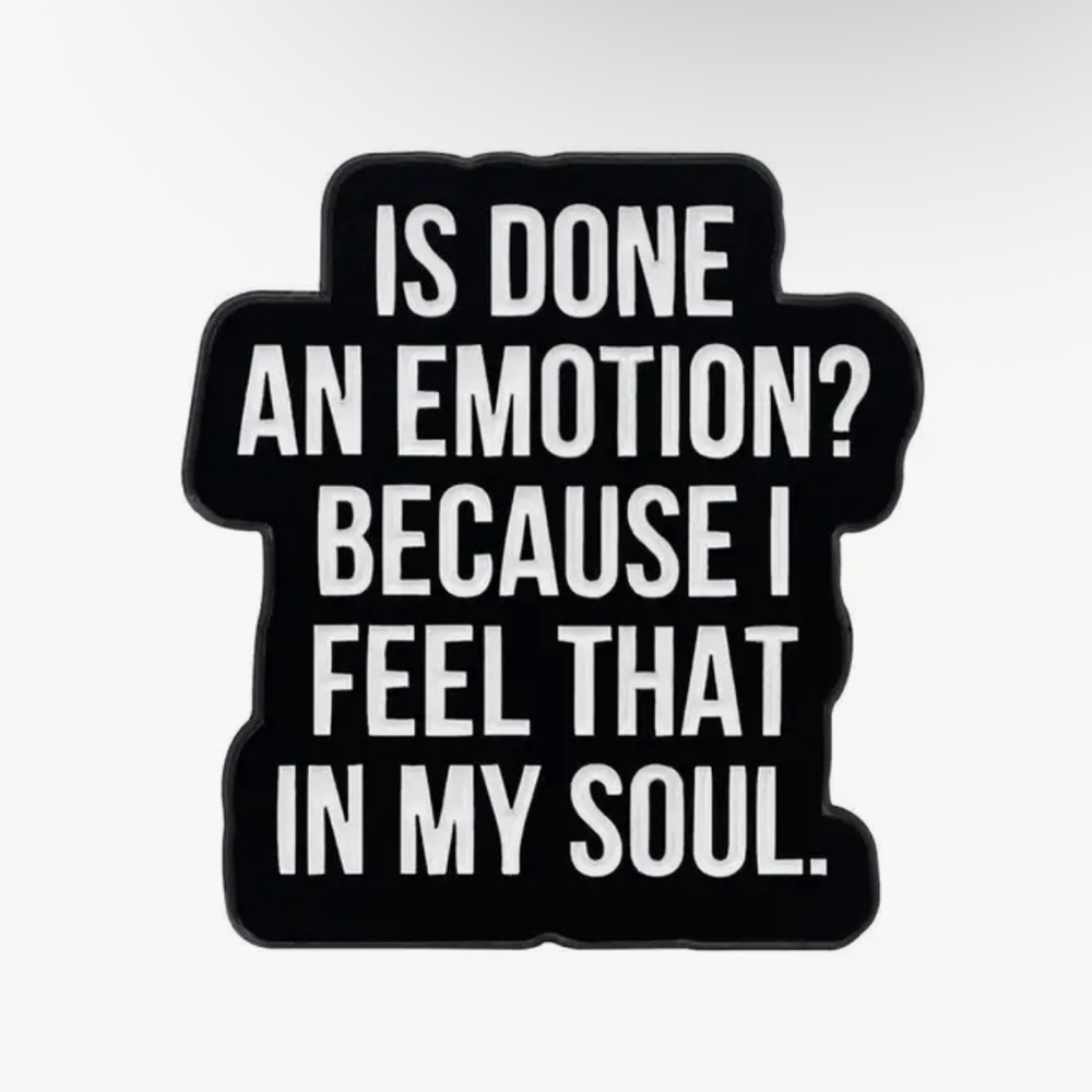 3/$25 “Is Done an Emotion? Because I Feel That in My Soul.” Unisex Pin Brooch - Picture 5 of 7